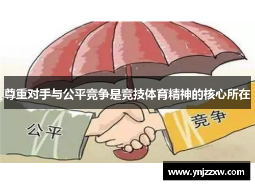 尊重对手与公平竞争是竞技体育精神的核心所在 尊重对手与公平竞争是竞技体育精神的核心所在