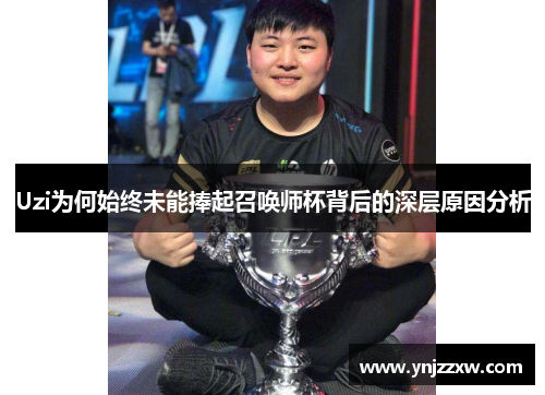 Uzi为何始终未能捧起召唤师杯背后的深层原因分析 Uzi为何始终未能捧起召唤师杯背后的深层原因分析