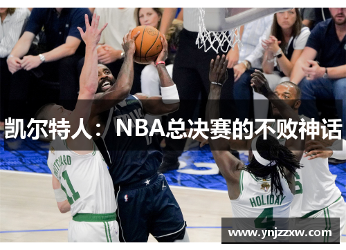 凯尔特人:NBA总决赛的不败神话 凯尔特人:NBA总决赛的不败神话