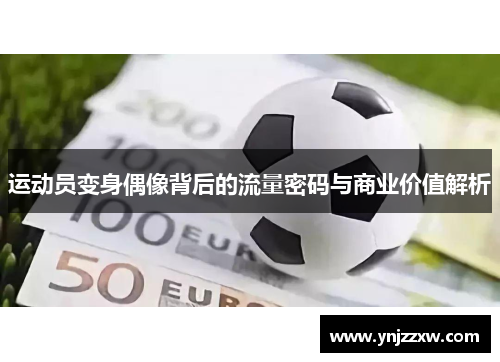 运动员变身偶像背后的流量密码与商业价值解析 运动员变身偶像背后的流量密码与商业价值解析