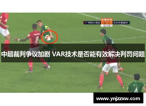 中超裁判争议加剧 VAR技术是否能有效解决判罚问题 中超裁判争议加剧 VAR技术是否能有效解决判罚问题