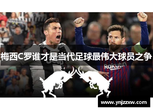 梅西C罗谁才是当代足球最伟大球员之争 梅西C罗谁才是当代足球最伟大球员之争