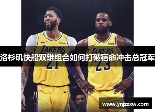 洛杉矶快船双雄组合如何打破宿命冲击总冠军 洛杉矶快船双雄组合如何打破宿命冲击总冠军