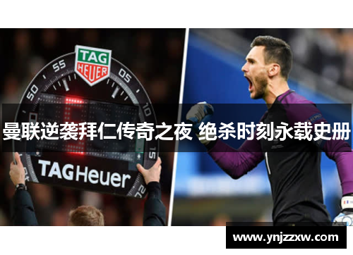 曼联逆袭拜仁传奇之夜 绝杀时刻永载史册 曼联逆袭拜仁传奇之夜 绝杀时刻永载史册