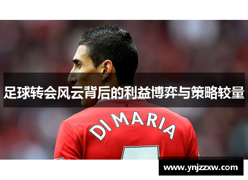 足球转会风云背后的利益博弈与策略较量