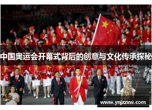 中国奥运会开幕式背后的创意与文化传承探秘