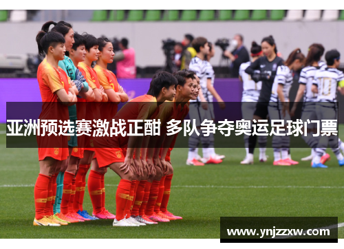 亚洲预选赛激战正酣 多队争夺奥运足球门票 亚洲预选赛激战正酣 多队争夺奥运足球门票